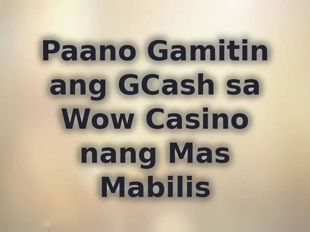 Paano Gamitin ang GCash sa Wow Casino nang Mas Mabilis