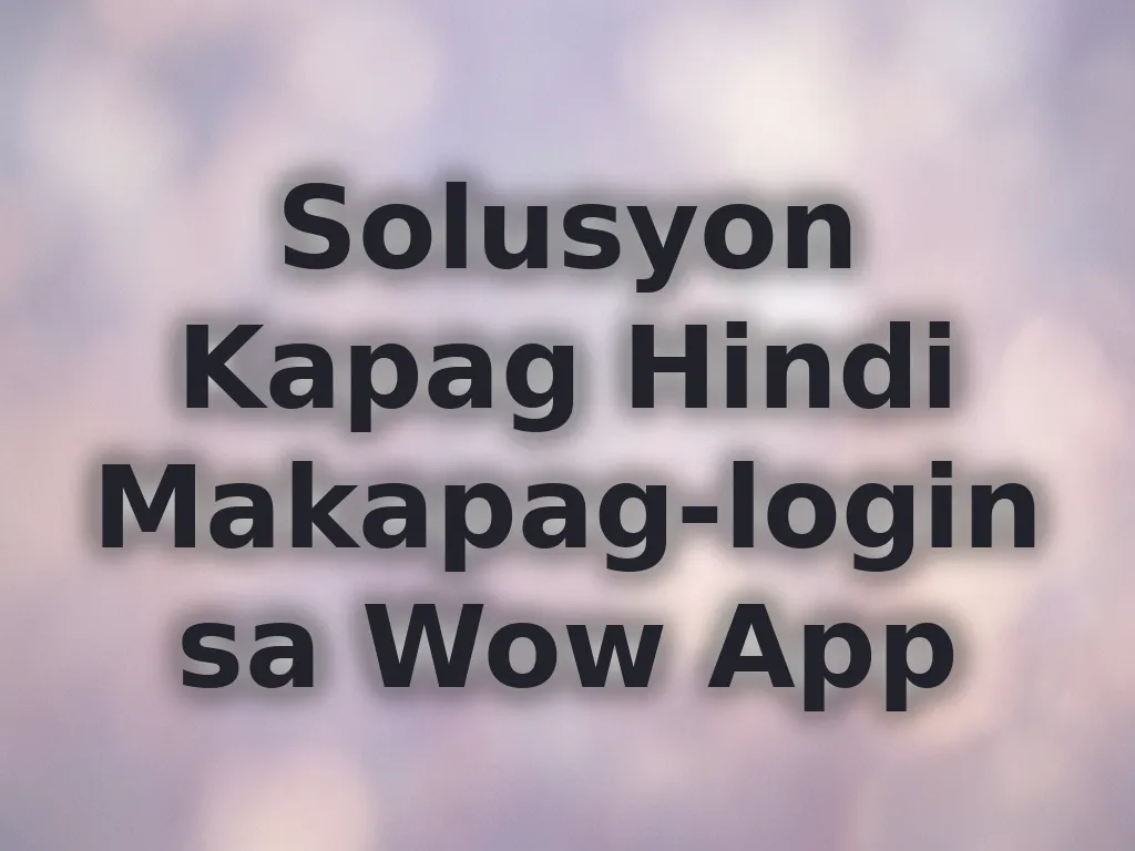 Solusyon Kapag Hindi Makapag-login sa Wow App