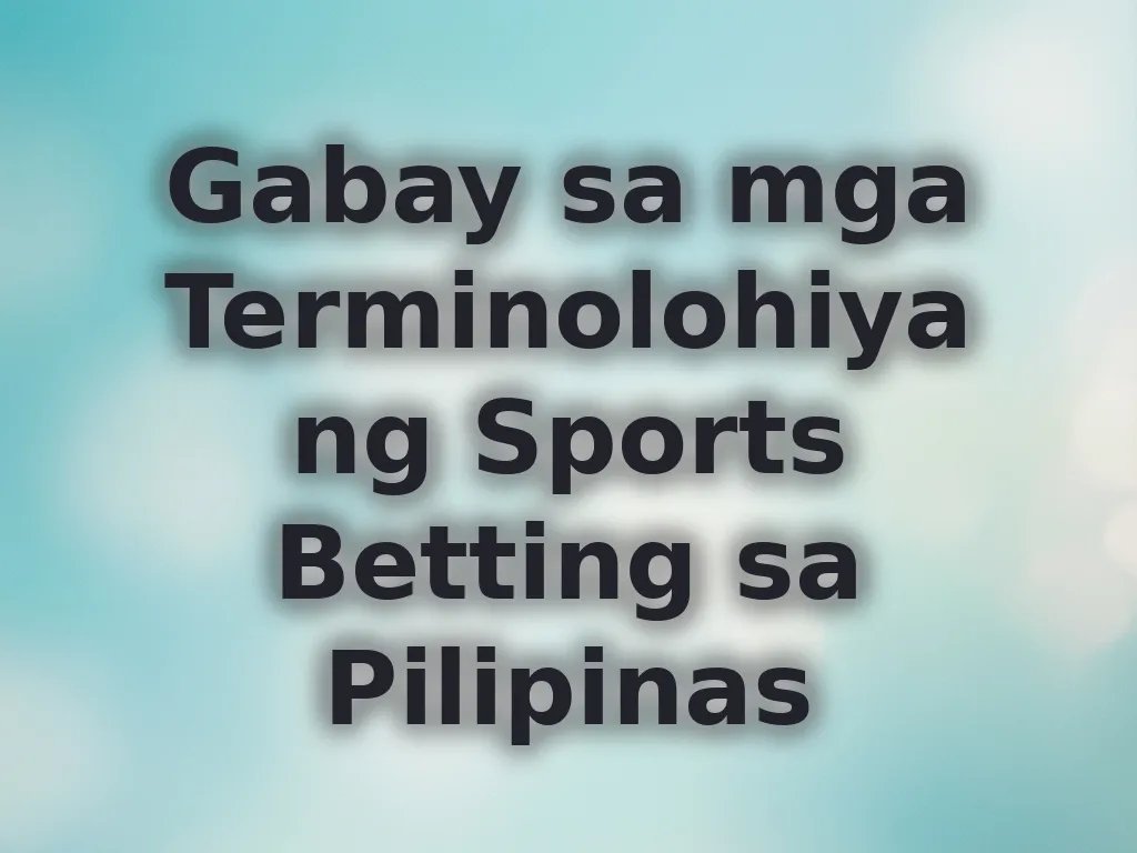 Gabay sa mga Terminolohiya ng Sports Betting sa Pilipinas